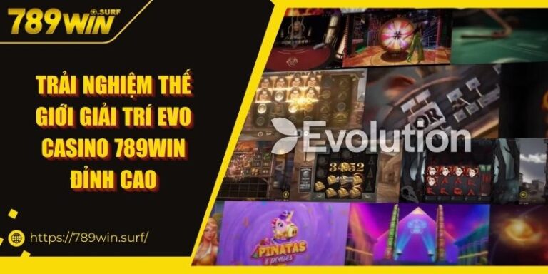 Trải nghiệm thế giới giải trí Evo Casino 789WIN đỉnh cao 1 Trải nghiệm thế giới giải trí Evo Casino 789WIN đỉnh cao