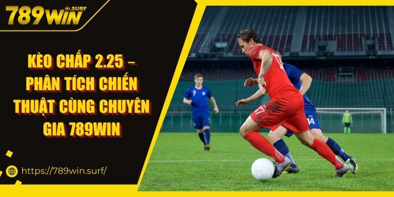 Kèo Chấp 2.25 – Phân Tích Chiến Thuật Cùng Chuyên Gia 789WIN 6 Kèo Chấp 2.25 – Phân Tích Chiến Thuật Cùng Chuyên Gia 789WIN